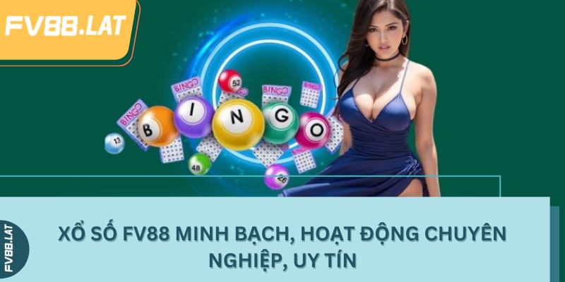Xổ số FV88 minh bạch, hoạt động chuyên nghiệp, uy tín