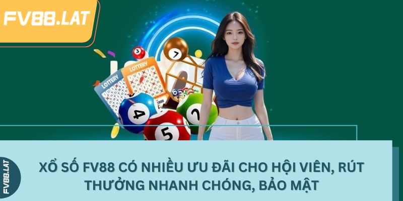 Xổ số FV88 có nhiều ưu đãi cho hội viên, rút thưởng nhanh chóng, bảo mật